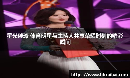 星光璀璨 体育明星与主持人共享荣耀时刻的精彩瞬间