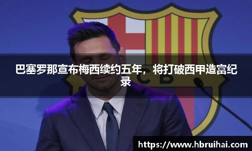 巴塞罗那宣布梅西续约五年，将打破西甲造富纪录