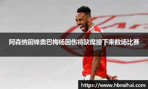 阿森纳前锋奥巴梅杨因伤将缺席接下来数场比赛
