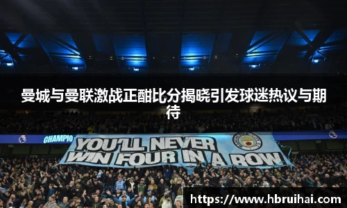 曼城与曼联激战正酣比分揭晓引发球迷热议与期待