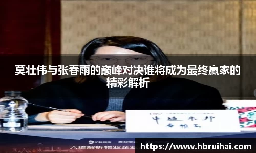 莫壮伟与张春雨的巅峰对决谁将成为最终赢家的精彩解析