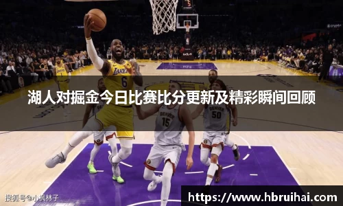 湖人对掘金今日比赛比分更新及精彩瞬间回顾