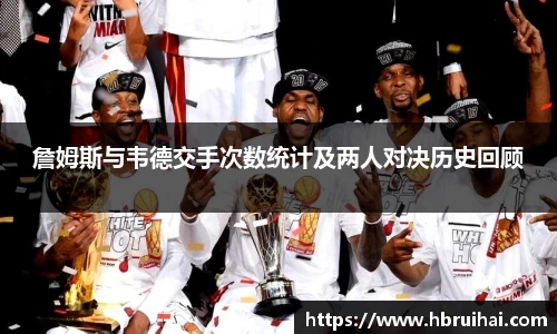 詹姆斯与韦德交手次数统计及两人对决历史回顾