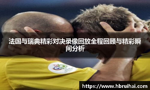 法国与瑞典精彩对决录像回放全程回顾与精彩瞬间分析
