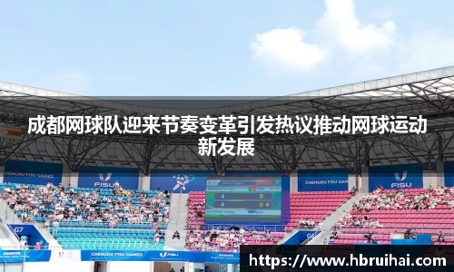 成都网球队迎来节奏变革引发热议推动网球运动新发展