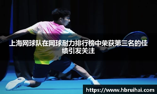 上海网球队在网球耐力排行榜中荣获第三名的佳绩引发关注