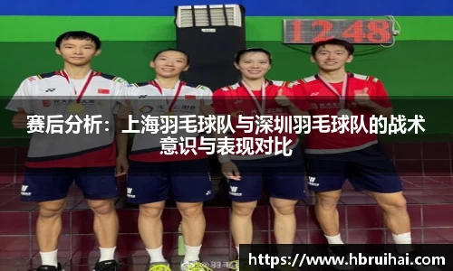 赛后分析：上海羽毛球队与深圳羽毛球队的战术意识与表现对比